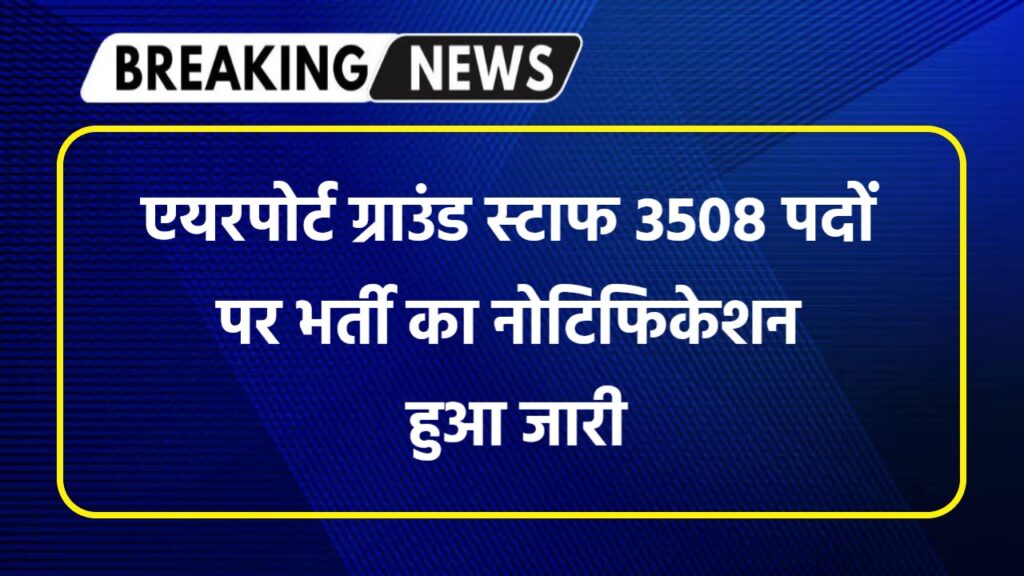 BAS Airport Ground Staff 3508 Vacancy: एयरपोर्ट ग्राउंड स्टाफ सहित 3508 पदों पर भर्ती नोटिफिकेशन जारी आवेदन शुरू