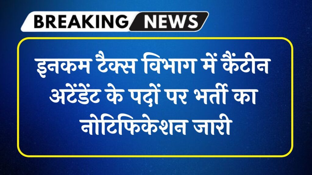 Income Tax Vacancy 2024: इनकम टैक्स विभाग में 10वीं पास कैंटीन अटेंडेंट के पदों पर भर्ती का नोटिफिकेशन जारी