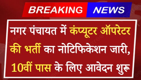 Nagar Panchayat Computer Operator Vacancy: नगर पंचायत में कंप्यूटर ऑपरेटर पदों पर भर्ती नोटिफिकेशन जारी